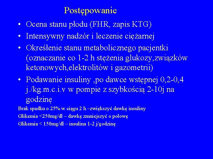 Postępowanie • Ocena stanu płodu (FHR, zapis KTG) • Intensywny nadzór i leczenie ciężarnej