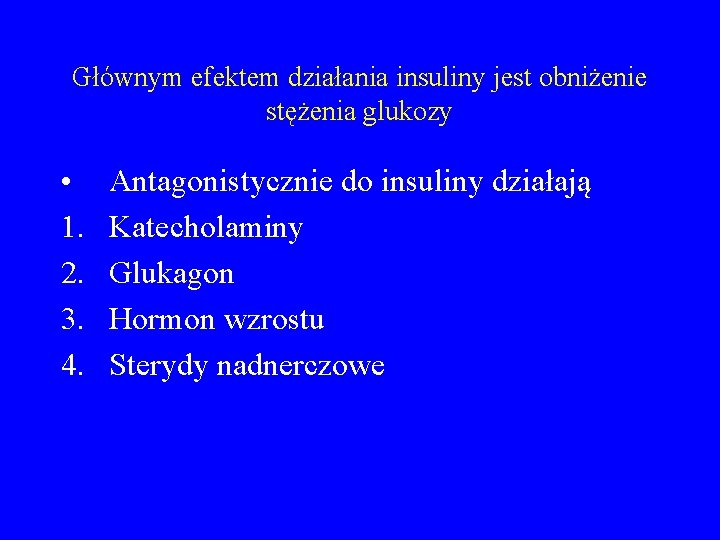 Głównym efektem działania insuliny jest obniżenie stężenia glukozy • 1. 2. 3. 4. Antagonistycznie