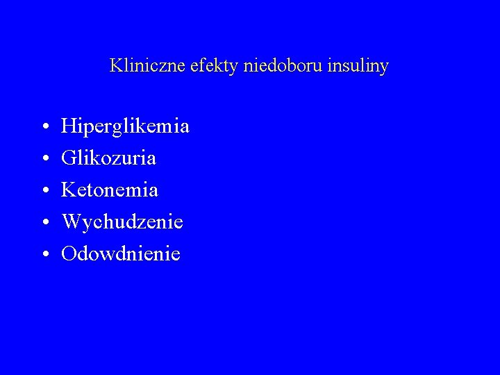 Kliniczne efekty niedoboru insuliny • • • Hiperglikemia Glikozuria Ketonemia Wychudzenie Odowdnienie 