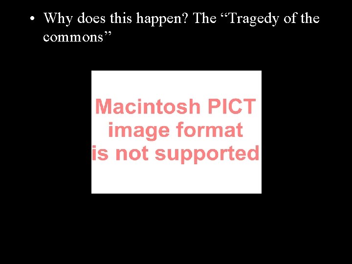  • Why does this happen? The “Tragedy of the commons” 