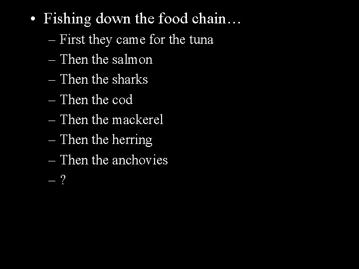  • Fishing down the food chain… – First they came for the tuna