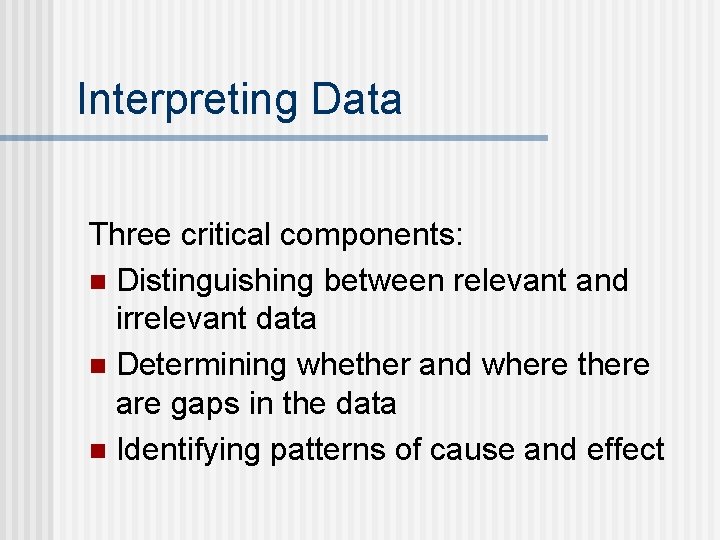 Interpreting Data Three critical components: n Distinguishing between relevant and irrelevant data n Determining