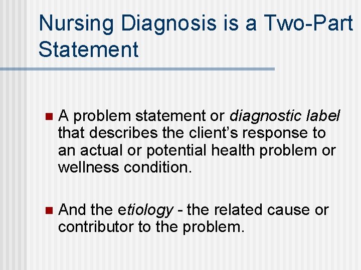 Nursing Diagnosis is a Two-Part Statement n A problem statement or diagnostic label that