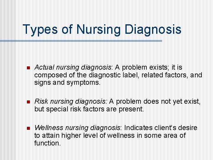 Types of Nursing Diagnosis n Actual nursing diagnosis: A problem exists; it is composed