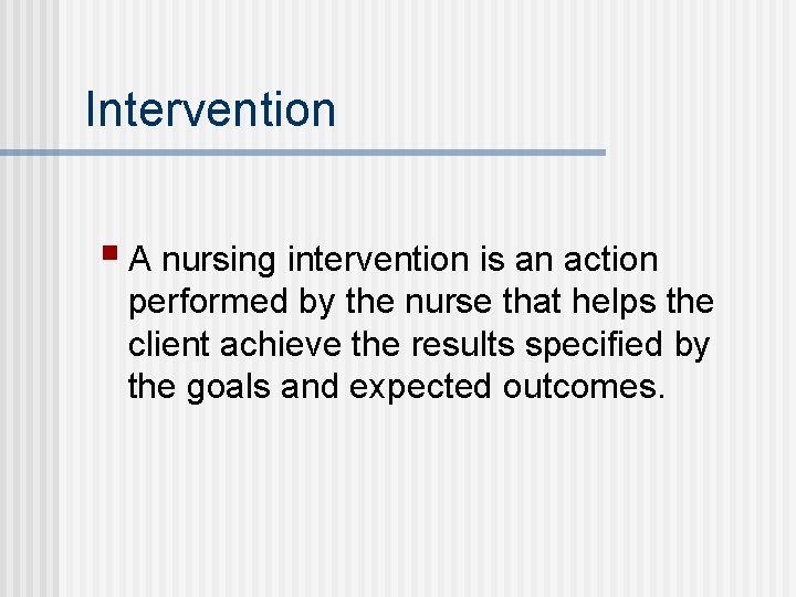 Intervention § A nursing intervention is an action performed by the nurse that helps