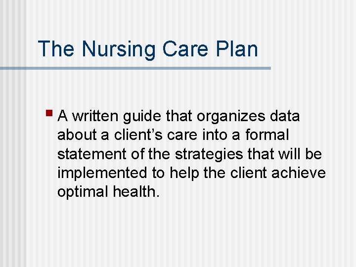 The Nursing Care Plan § A written guide that organizes data about a client’s