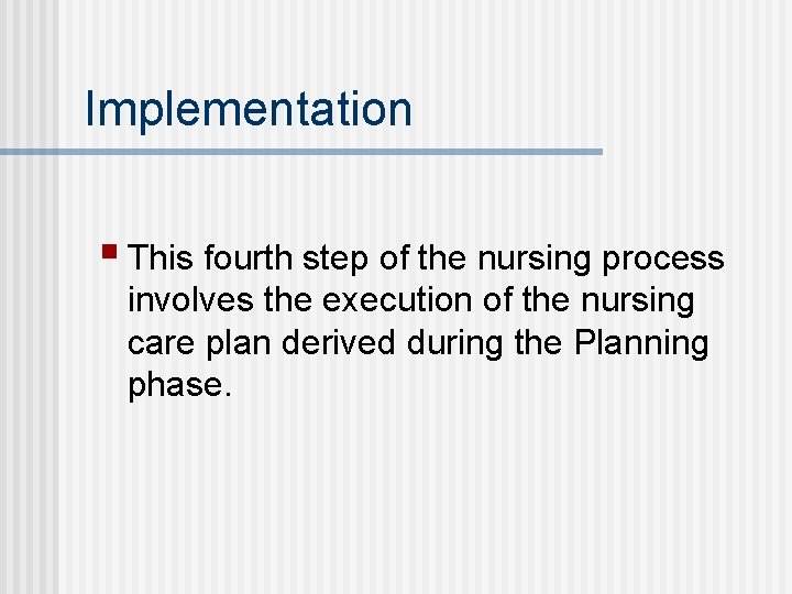 Implementation § This fourth step of the nursing process involves the execution of the
