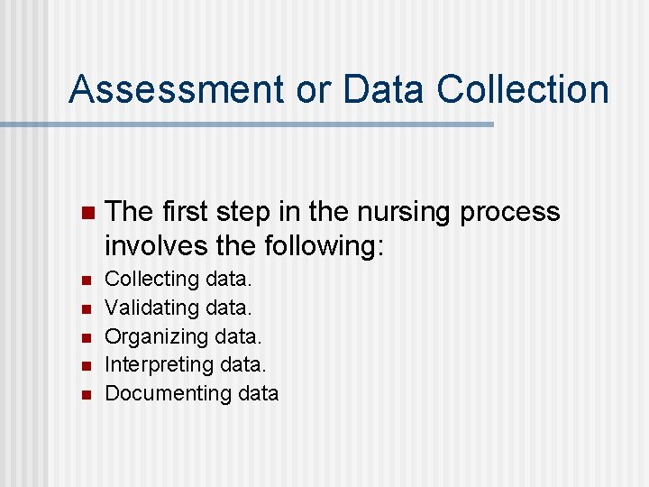 Assessment or Data Collection n The first step in the nursing process involves the