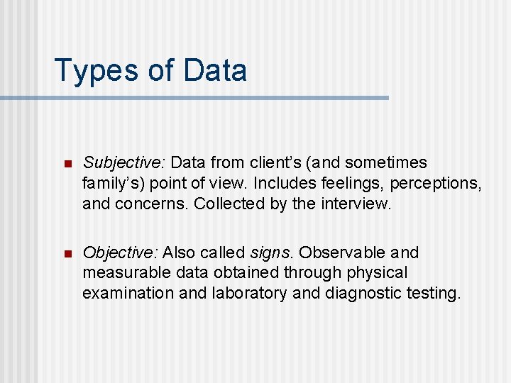 Types of Data n Subjective: Data from client’s (and sometimes family’s) point of view.
