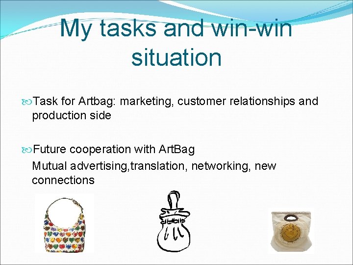 My tasks and win-win situation Task for Artbag: marketing, customer relationships and production side