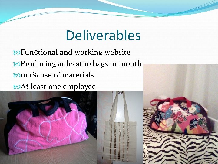 Deliverables Functional and working website Producing at least 10 bags in month 100% use