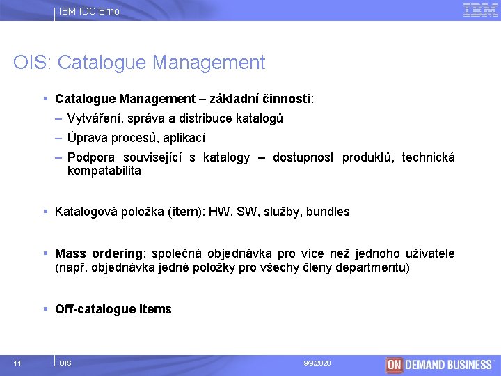 IBM IDC Brno OIS: Catalogue Management § Catalogue Management – základní činnosti: – Vytváření,