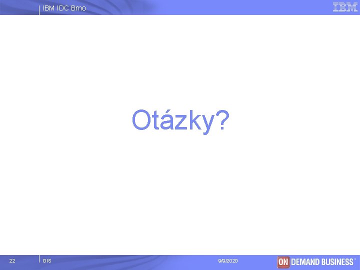 IBM IDC Brno Otázky? 22 OIS 9/9/2020 © 2003 IBM Corporation 