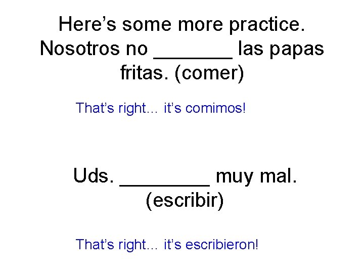 Here’s some more practice. Nosotros no _______ las papas fritas. (comer) That’s right… it’s