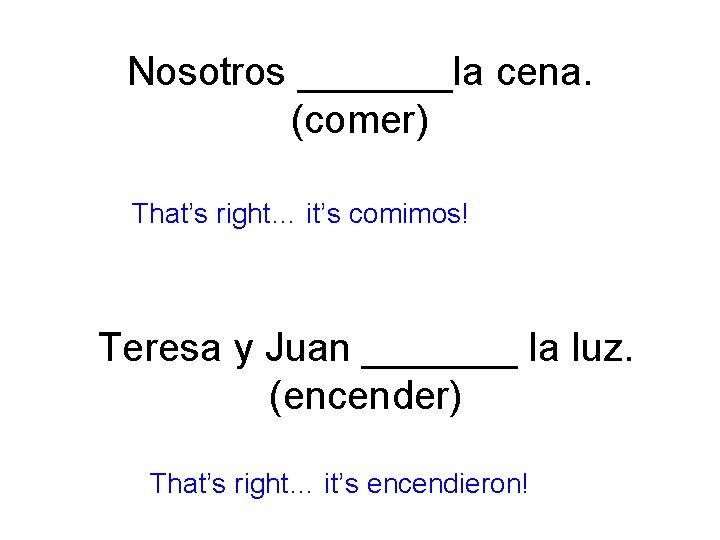 Nosotros _______la cena. (comer) That’s right… it’s comimos! Teresa y Juan _______ la luz.