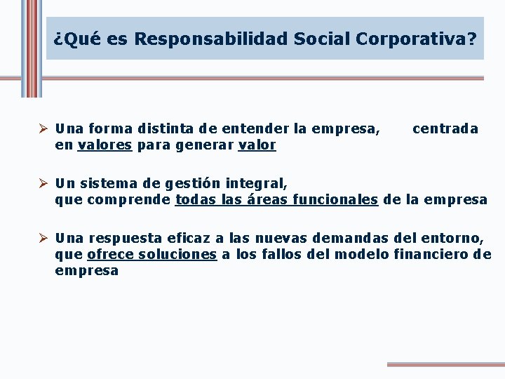 ¿Qué es Responsabilidad Social Corporativa? Ø Una forma distinta de entender la empresa, centrada