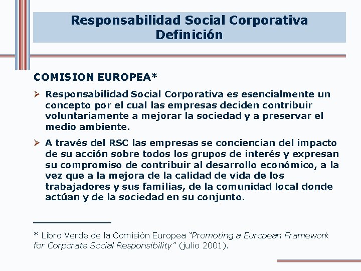 Responsabilidad Social Corporativa Definición COMISION EUROPEA* Ø Responsabilidad Social Corporativa es esencialmente un concepto