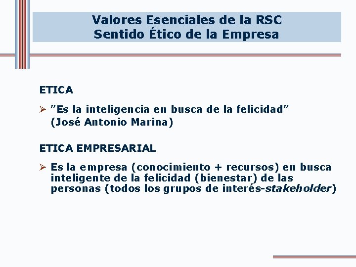 Valores Esenciales de la RSC Sentido Ético de la Empresa ETICA Ø ”Es la