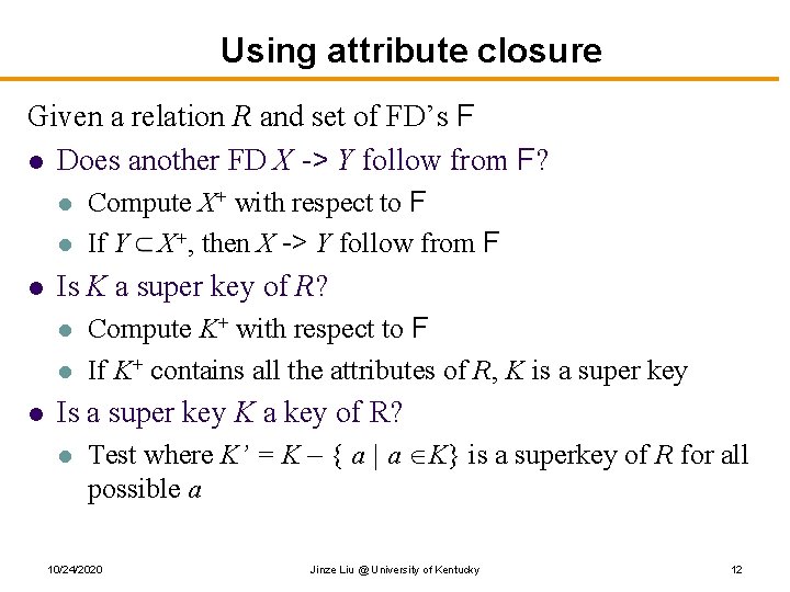 Using attribute closure Given a relation R and set of FD’s F l Does