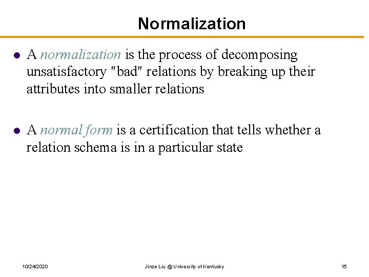 Normalization l A normalization is the process of decomposing unsatisfactory "bad" relations by breaking