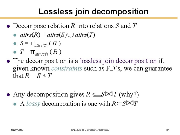 Lossless join decomposition l Decompose relation R into relations S and T l l