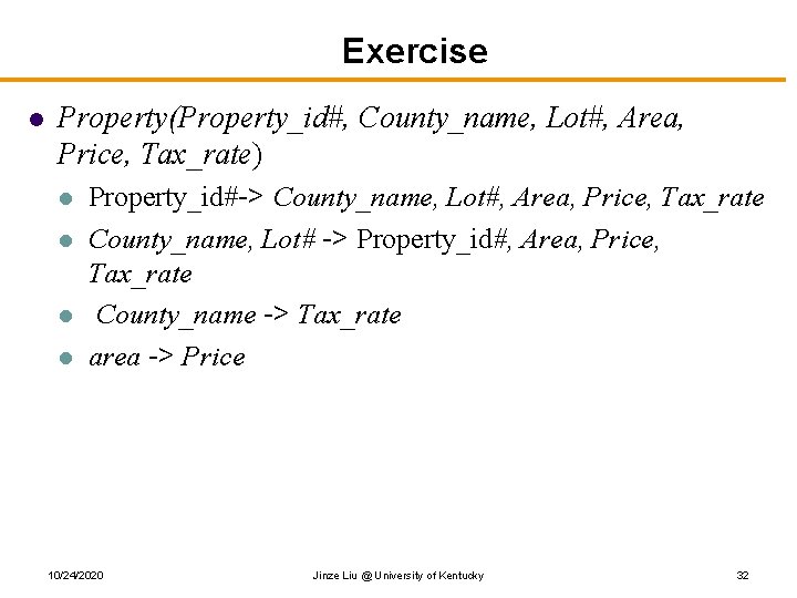 Exercise l Property(Property_id#, County_name, Lot#, Area, Price, Tax_rate) l l Property_id#-> County_name, Lot#, Area,