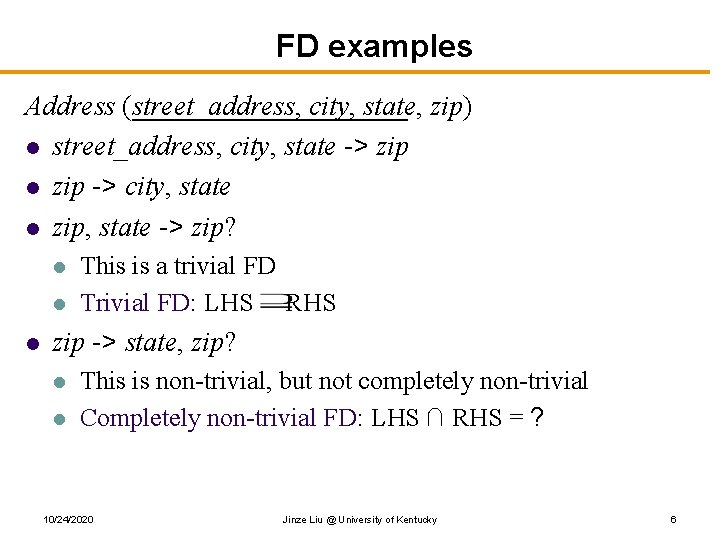 FD examples Address (street_address, city, state, zip) l street_address, city, state -> zip l