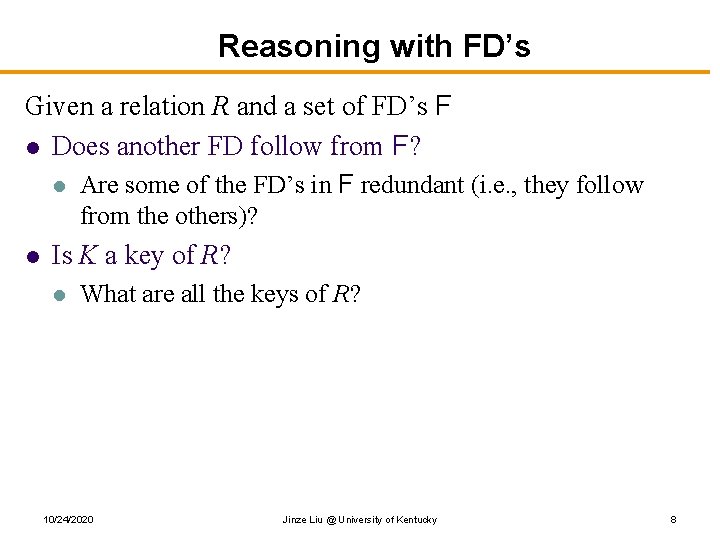 Reasoning with FD’s Given a relation R and a set of FD’s F l