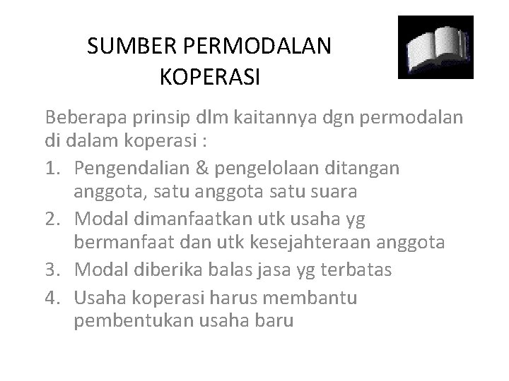 SUMBER PERMODALAN KOPERASI Beberapa prinsip dlm kaitannya dgn permodalan di dalam koperasi : 1.