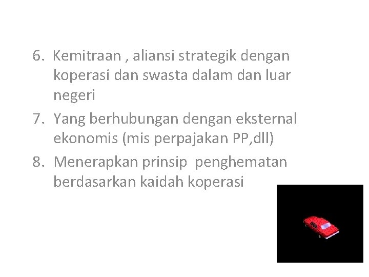 6. Kemitraan , aliansi strategik dengan koperasi dan swasta dalam dan luar negeri 7.