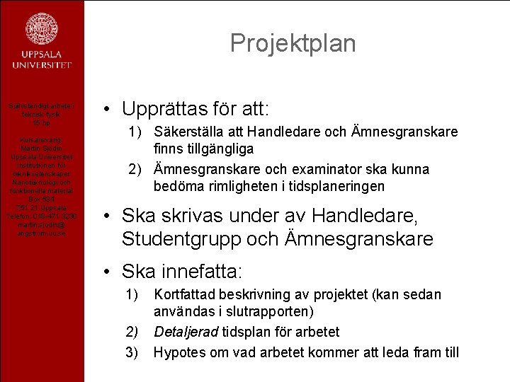 Projektplan Självständigt arbete i teknisk fysik 15 hp Kursansvarig: Martin Sjödin Uppsala Universitet Institutionen