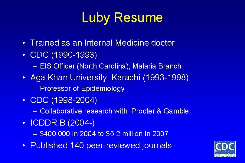Luby Resume • Trained as an Internal Medicine doctor • CDC (1990 -1993) –