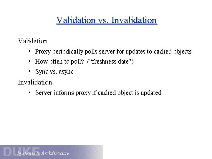 Validation vs. Invalidation Validation • Proxy periodically polls server for updates to cached objects