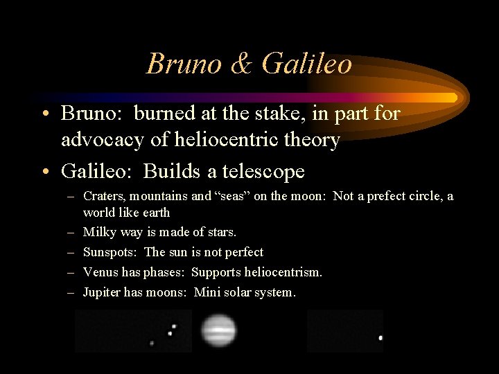Bruno & Galileo • Bruno: burned at the stake, in part for advocacy of