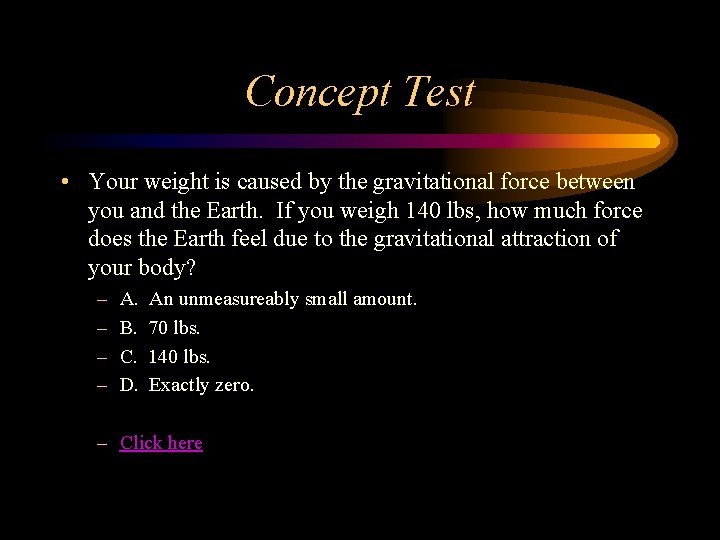 Concept Test • Your weight is caused by the gravitational force between you and