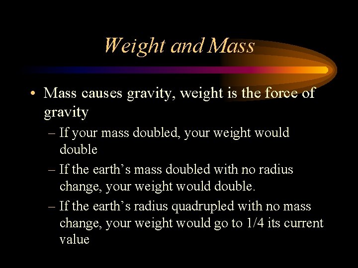 Weight and Mass • Mass causes gravity, weight is the force of gravity –