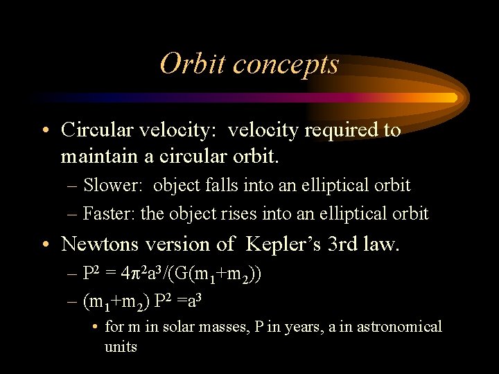 Orbit concepts • Circular velocity: velocity required to maintain a circular orbit. – Slower: