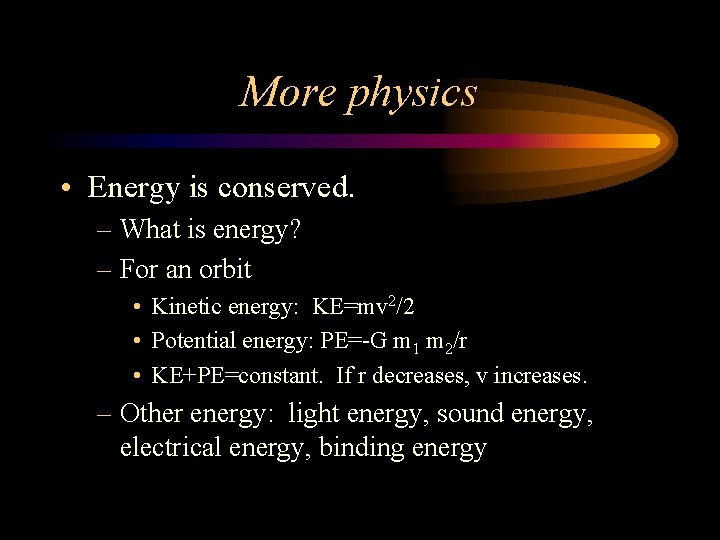 More physics • Energy is conserved. – What is energy? – For an orbit