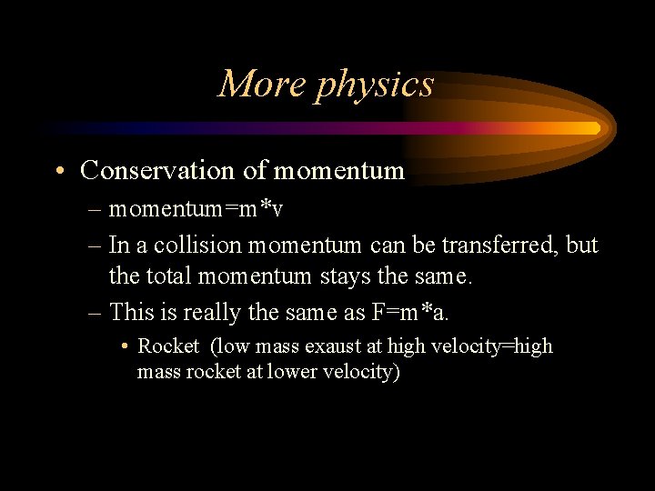 More physics • Conservation of momentum – momentum=m*v – In a collision momentum can