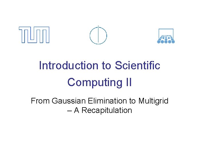 Introduction to Scientific Computing II From Gaussian Elimination to Multigrid – A Recapitulation 