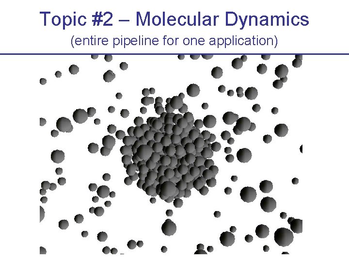 Topic #2 – Molecular Dynamics (entire pipeline for one application) 