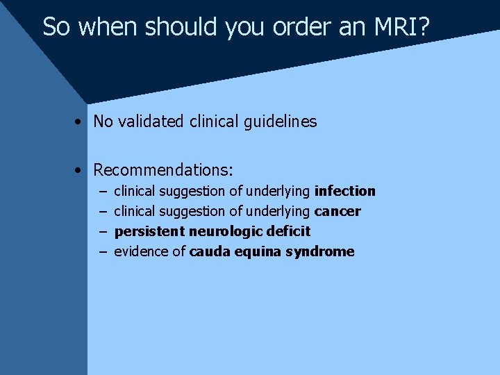 So when should you order an MRI? • No validated clinical guidelines • Recommendations: