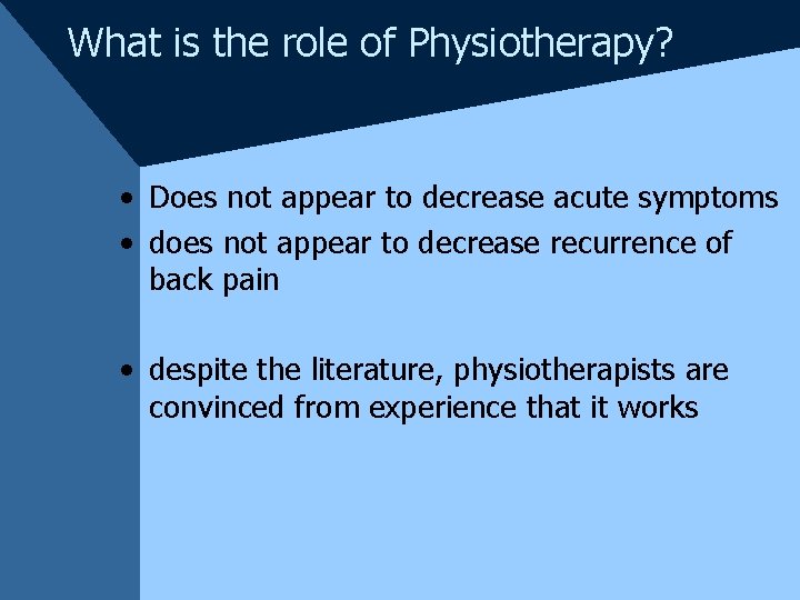 What is the role of Physiotherapy? • Does not appear to decrease acute symptoms