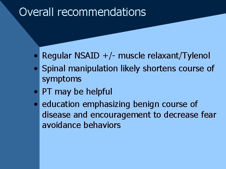 Overall recommendations • Regular NSAID +/- muscle relaxant/Tylenol • Spinal manipulation likely shortens course