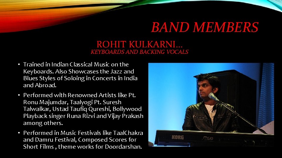 BAND MEMBERS ROHIT KULKARNI. . . KEYBOARDS AND BACKING VOCALS • Trained in Indian