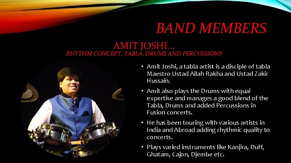 BAND MEMBERS AMIT JOSHI. . . RHYTHM CONCEPT, TABLA, DRUMS AND PERCUSSIONS • Amit