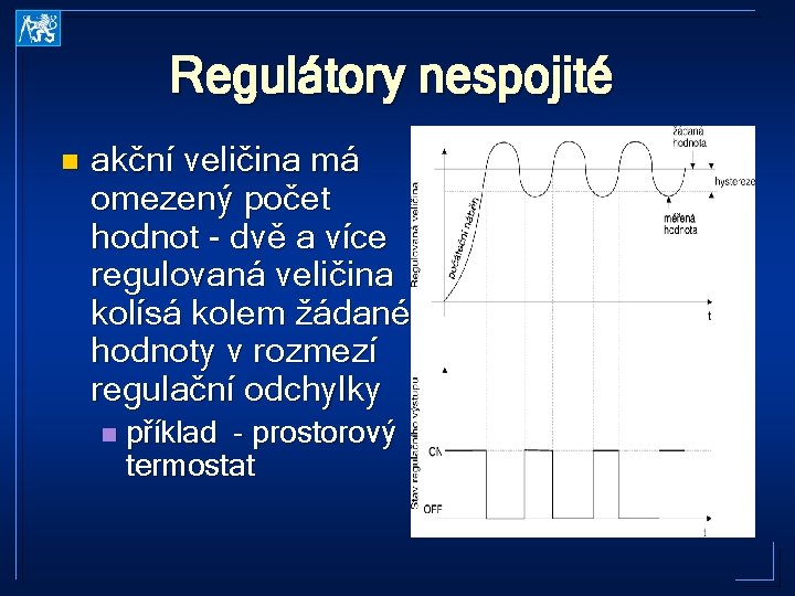 Regulátory nespojité n akční veličina má omezený počet hodnot - dvě a více regulovaná