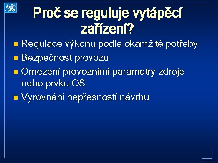 Proč se reguluje vytápěcí zařízení? Regulace výkonu podle okamžité potřeby n Bezpečnost provozu n