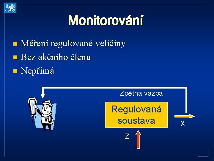 Monitorování Měření regulované veličiny n Bez akčního členu n Nepřímá n Zpětná vazba Regulovaná