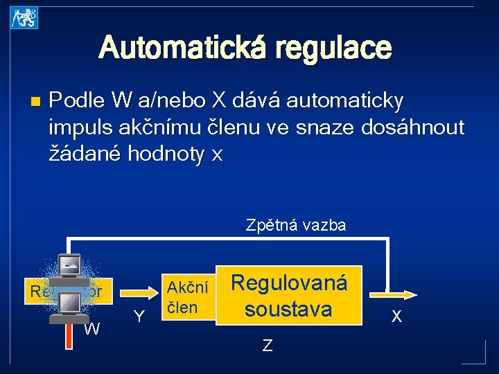 Automatická regulace n Podle W a/nebo X dává automaticky impuls akčnímu členu ve snaze